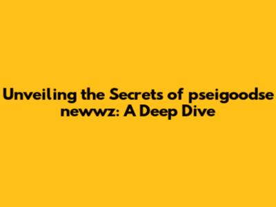 Unveiling the Secrets of 'pseigoodse newwz': A Deep Dive
