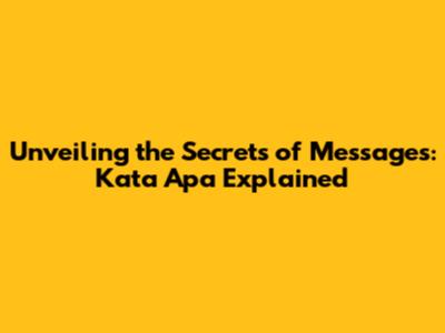 Unveiling the Secrets of Messages: Kata Apa Explained