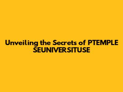 Unveiling the Secrets of PTEMPLE SEUNIVERSITUSE