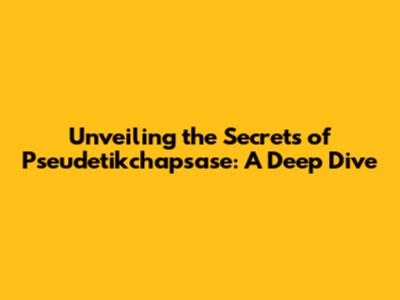 Unveiling the Secrets of Pseudetikchapsase: A Deep Dive