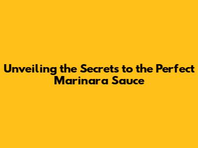 Unveiling the Secrets to the Perfect Marinara Sauce