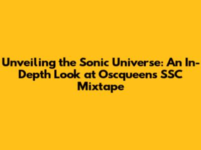 Unveiling the Sonic Universe: An In-Depth Look at Oscqueen's 'SSC Mixtape'