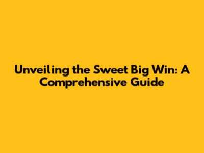 Unveiling the Sweet Big Win: A Comprehensive Guide