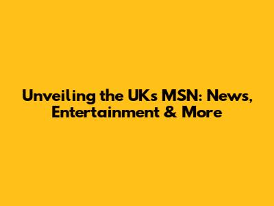 Unveiling the UK's MSN: News, Entertainment & More