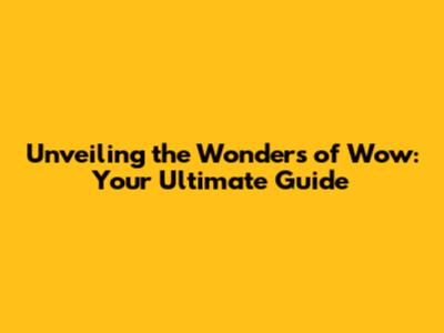 Unveiling the Wonders of Wow: Your Ultimate Guide