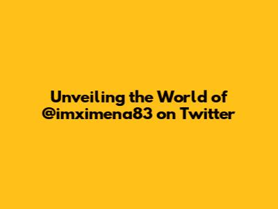 Unveiling the World of @imximena83 on Twitter