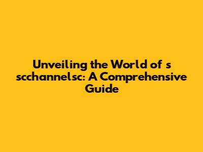 Unveiling the World of s scchannelsc: A Comprehensive Guide