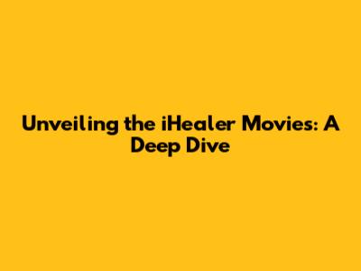 Unveiling the iHealer Movies: A Deep Dive