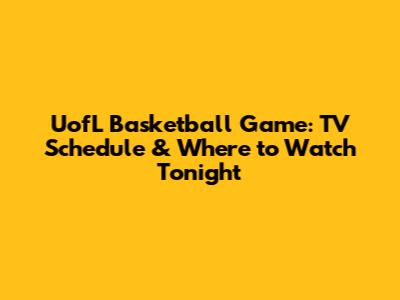UofL Basketball Game: TV Schedule & Where to Watch Tonight