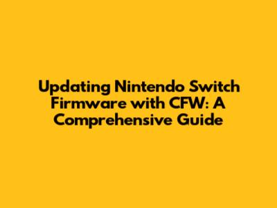 Updating Nintendo Switch Firmware with CFW: A Comprehensive Guide