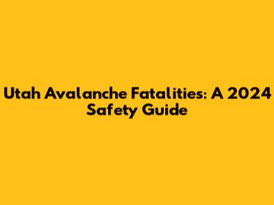Utah Avalanche Fatalities: A 2024 Safety Guide