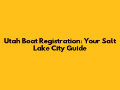 Utah Boat Registration: Your Salt Lake City Guide