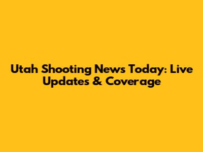 Utah Shooting News Today: Live Updates & Coverage