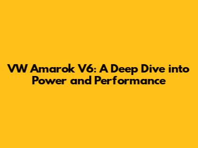 VW Amarok V6: A Deep Dive into Power and Performance