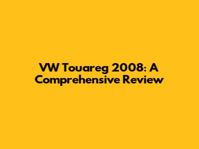 VW Touareg 2008: A Comprehensive Review