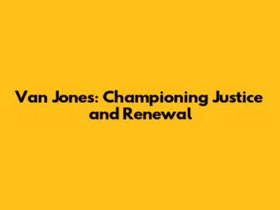 Van Jones: Championing Justice and Renewal