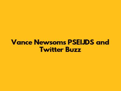 Vance Newsom's PSEIJDS and Twitter Buzz