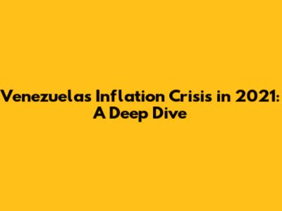 Venezuela's Inflation Crisis in 2021: A Deep Dive