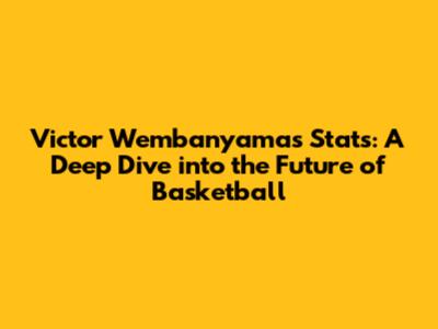 Victor Wembanyama's Stats: A Deep Dive into the Future of Basketball