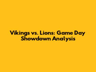 Vikings vs. Lions: Game Day Showdown Analysis