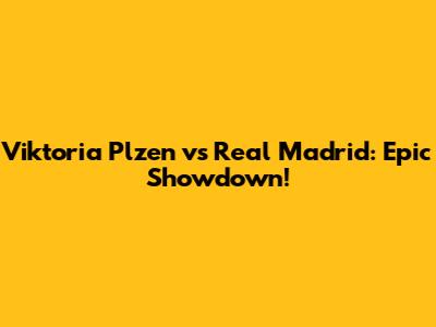 Viktoria Plzen vs Real Madrid: Epic Showdown!