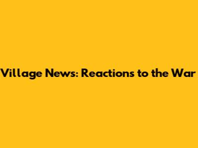 Village News: Reactions to the War