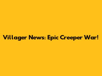 Villager News: Epic Creeper War!