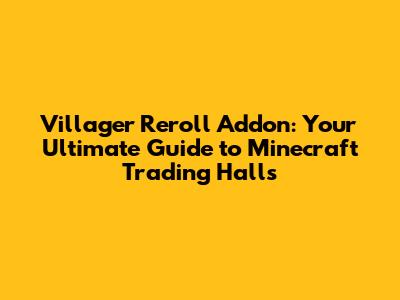 Villager Reroll Addon: Your Ultimate Guide to Minecraft Trading Halls