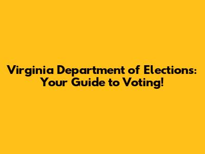Virginia Department of Elections: Your Guide to Voting!
