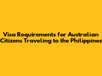 Visa Requirements for Australian Citizens Traveling to the Philippines