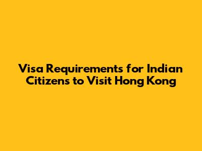Visa Requirements for Indian Citizens to Visit Hong Kong
