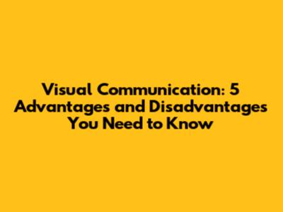 Visual Communication: 5 Advantages and Disadvantages You Need to Know