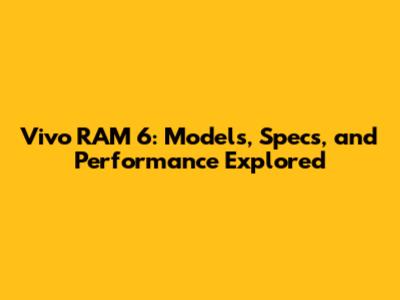 Vivo RAM 6: Models, Specs, and Performance Explored