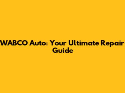 WABCO Auto: Your Ultimate Repair Guide
