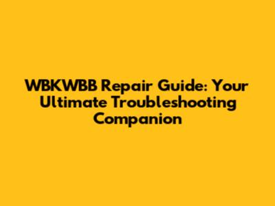 WBKWBB Repair Guide: Your Ultimate Troubleshooting Companion