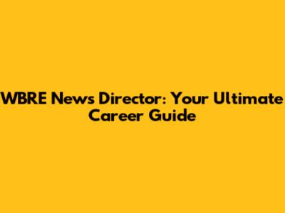 WBRE News Director: Your Ultimate Career Guide