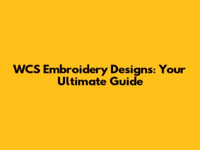 WCS Embroidery Designs: Your Ultimate Guide