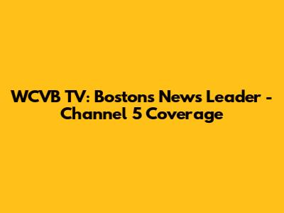 WCVB TV: Boston's News Leader - Channel 5 Coverage
