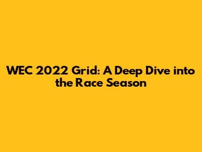 WEC 2022 Grid: A Deep Dive into the Race Season
