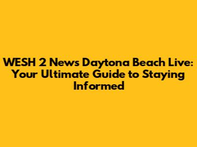 WESH 2 News Daytona Beach Live: Your Ultimate Guide to Staying Informed