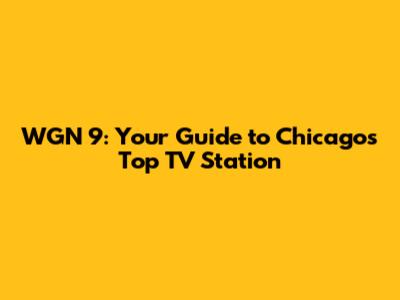 WGN 9: Your Guide to Chicago's Top TV Station