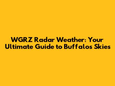 WGRZ Radar Weather: Your Ultimate Guide to Buffalo's Skies