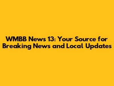 WMBB News 13: Your Source for Breaking News and Local Updates