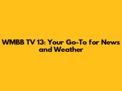 WMBB TV 13: Your Go-To for News and Weather