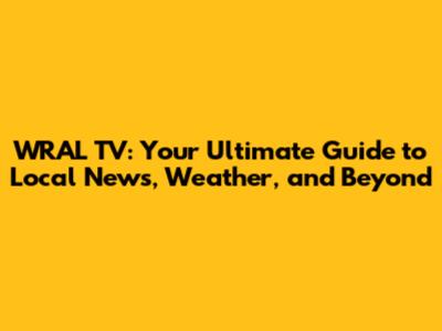 WRAL TV: Your Ultimate Guide to Local News, Weather, and Beyond