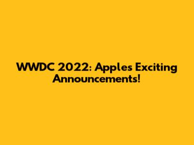 WWDC 2022: Apple's Exciting Announcements!