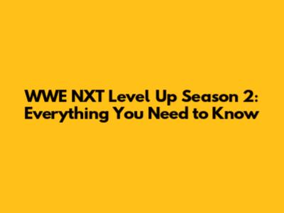WWE NXT Level Up Season 2: Everything You Need to Know