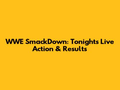 WWE SmackDown: Tonight's Live Action & Results