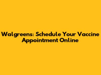 Walgreens: Schedule Your Vaccine Appointment Online