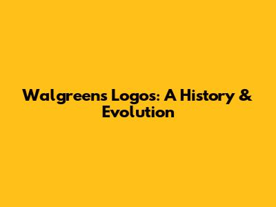 Walgreens Logos: A History & Evolution